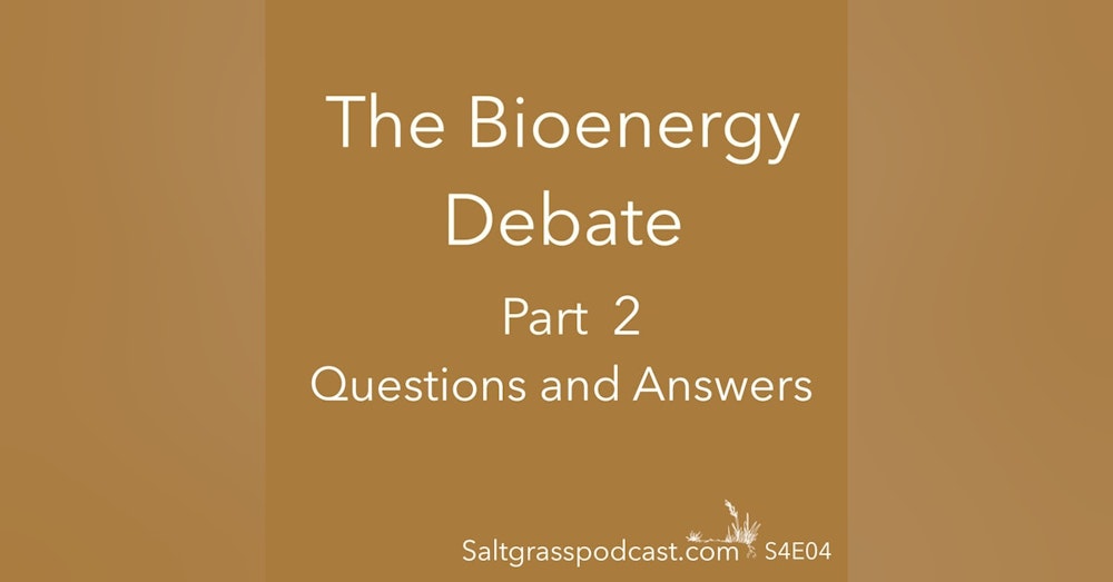 S4 E04 The Bioenergy Debate - Part 2 - Questions and Answers