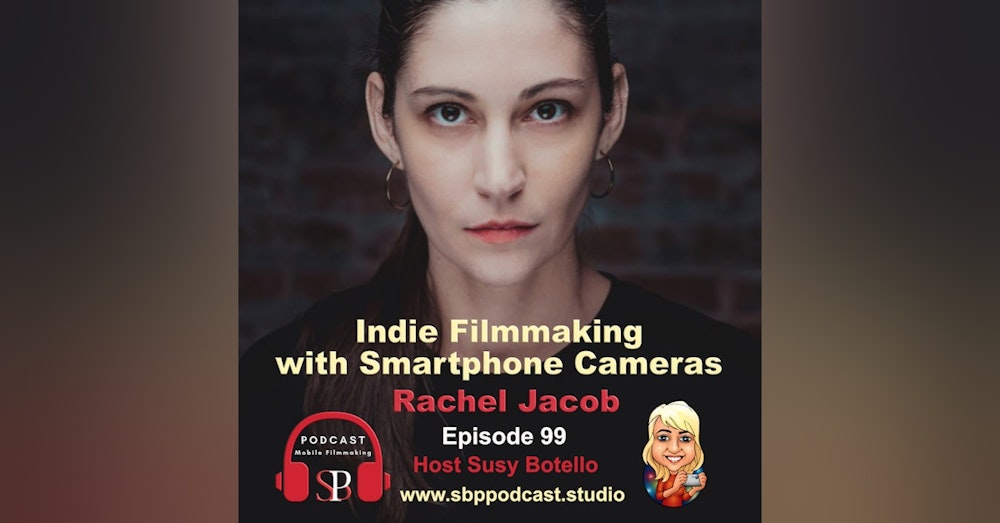 Indie Filmmaking with Smartphone Cameras with Rachel Jacob