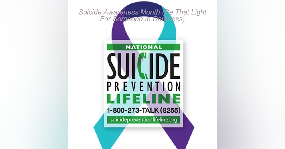 Episode 22 Suicide Awareness Month Part 1 (Be That Light For Someone In Darkness)