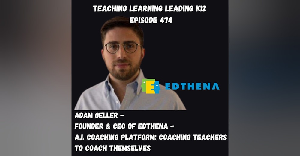 Adam Geller - Founder & CEO of Edthena - A.I. Coaching Platform: Coaching Teachers to Coach Themselves - 474