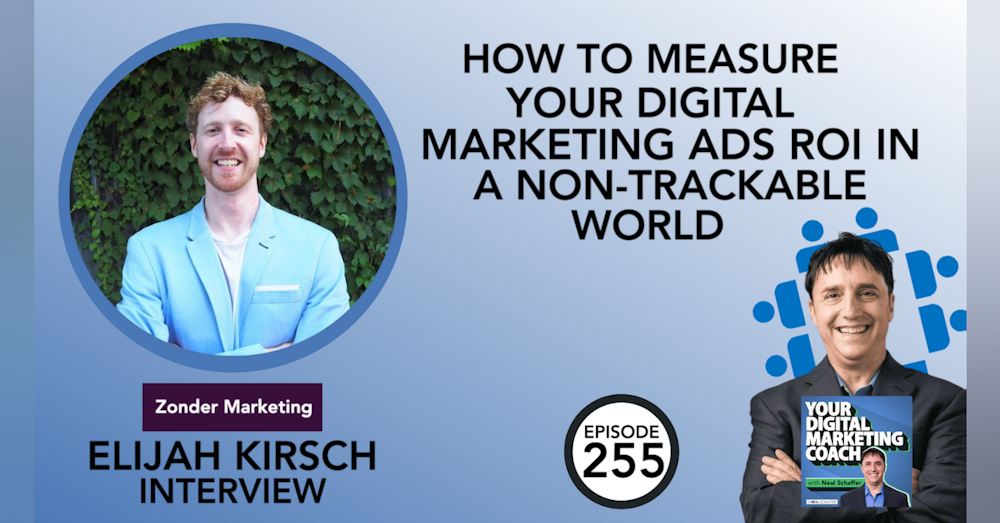 How to Measure Your Digital Marketing Ads ROI in a Non-Trackable World [Elijah Kirsch Interview]