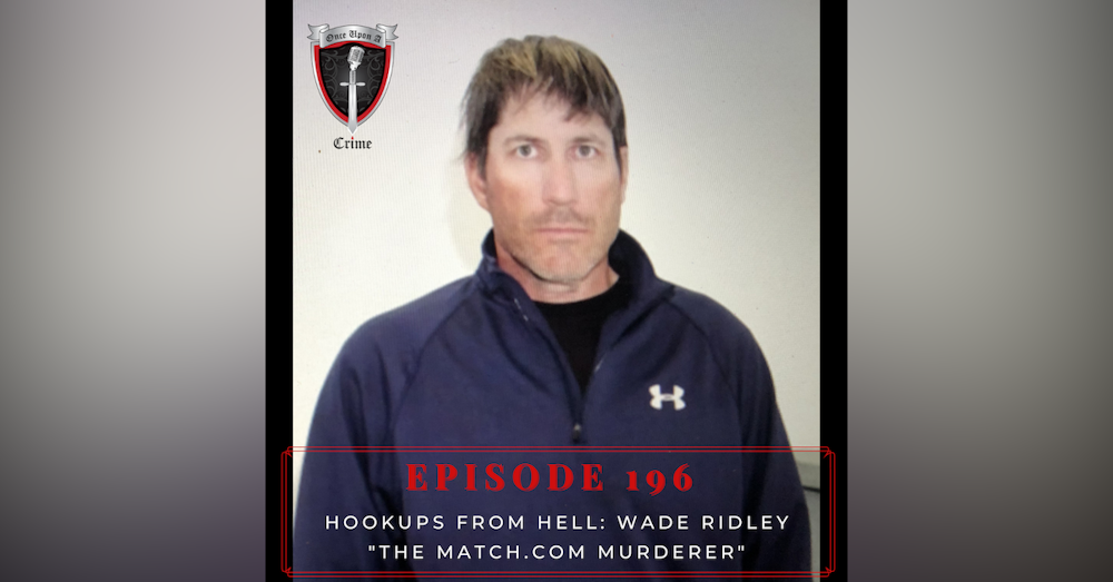 Episode 196: Hookups from Hell: Wade Ridley - "The Match.com Murderer"