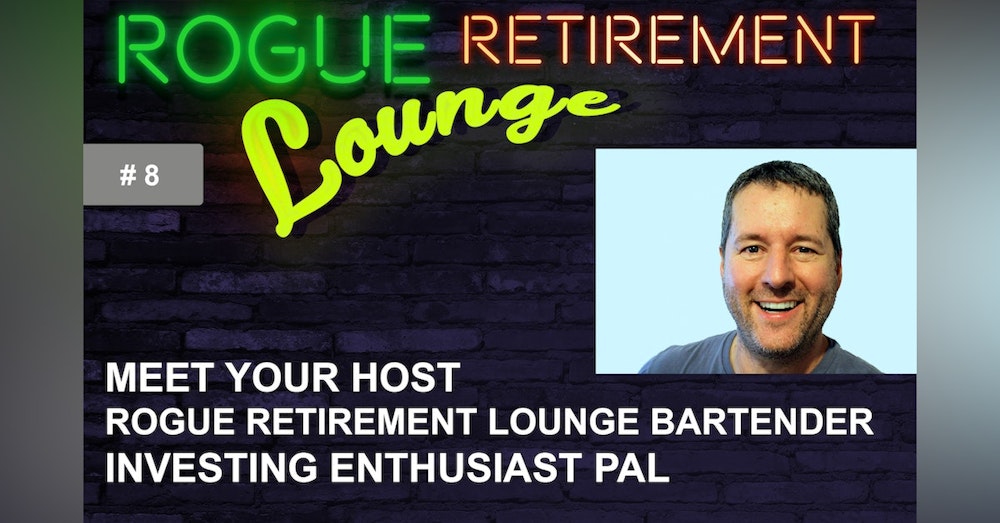 Meet Your Host/Rogue Retirement Lounge Bartender/Investing Enthusiast Pal