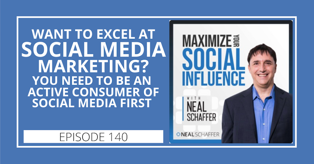 140: Want to Excel at Social Media Marketing? You Need to be an Active Consumer of Social Media First