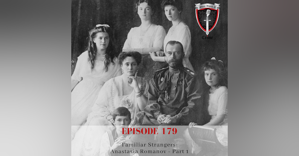 Episode 179: Familiar Strangers: Anastasia Romanov, Part1
