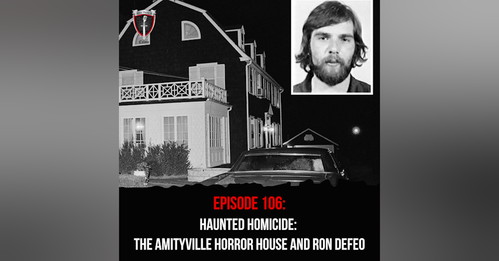 Episode 106: Haunted Homicide: The Amityville Horror House and Ron DeFeo