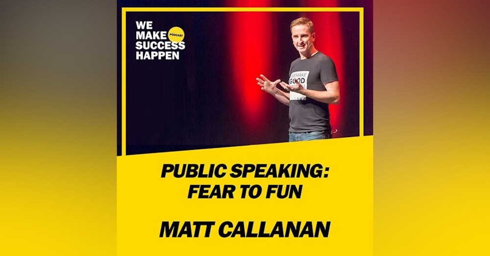 Public Speaking: Fear To Fun - Matt Callanan | Episode 40