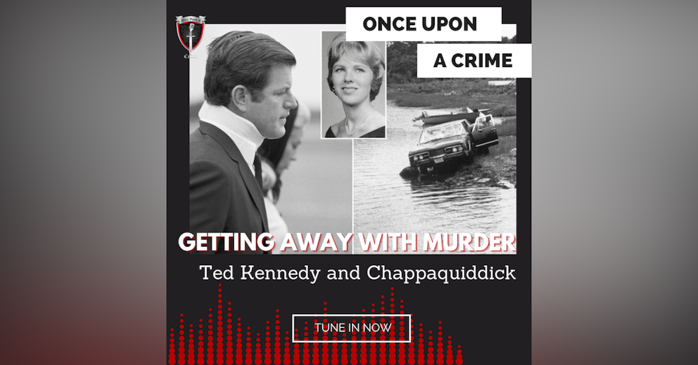 Episode 215: Getting Away With Murder: Ted Kennedy and Chappaquiddick