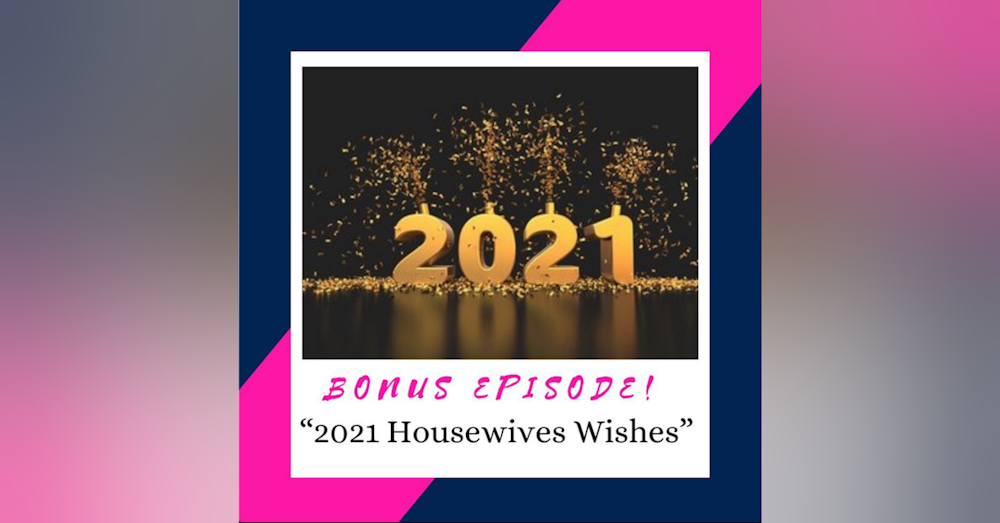 BONUS: 2021 Housewives Wishes