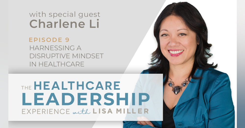 Harnessing a Disruptive Mindset in Healthcare with Charlene Li | Ep.9