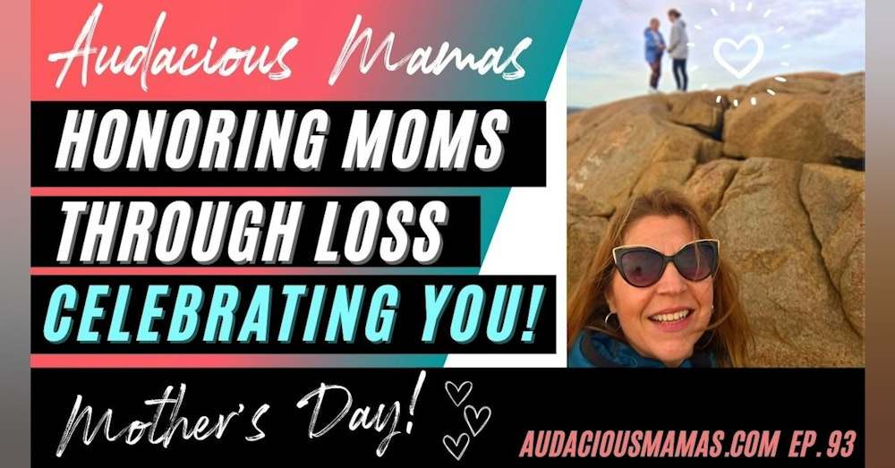 Mother's Day - Honoring Moms through loss - celebrating YOU! Ep. 93