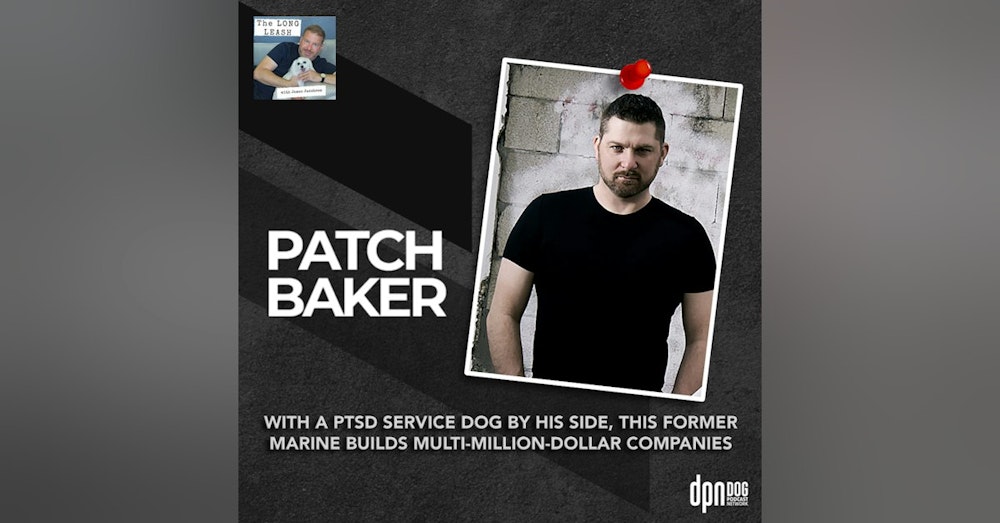 Patch Baker: With a PTSD service dog by his side, this former Marine builds multi-million-dollar companies | The Long Leash #29