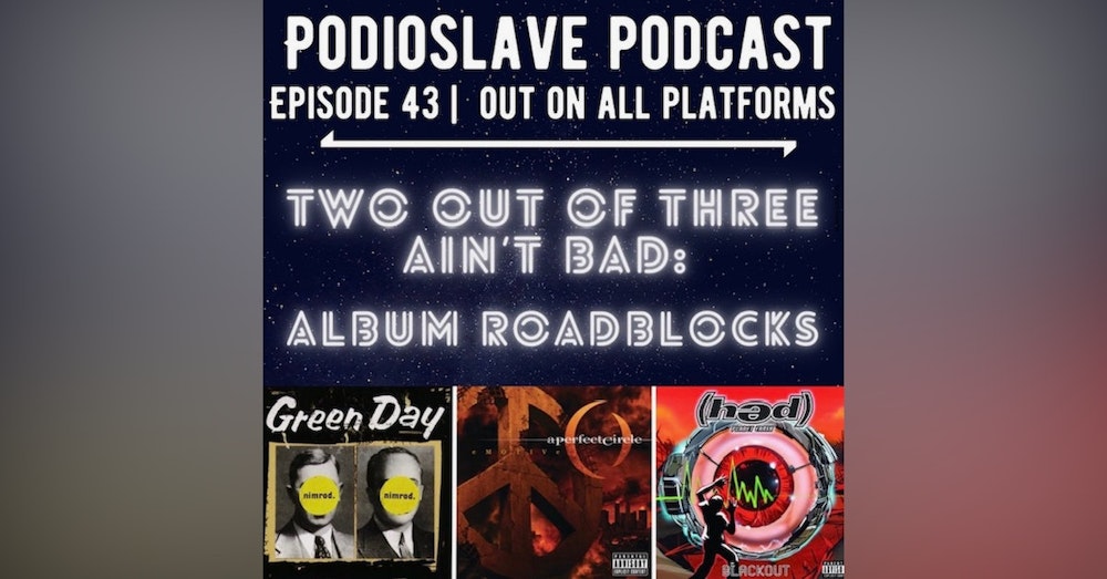 Episode 43: Two Out of Three Ain’t Bad - Album Roadblocks (Green Day, A Perfect Circle, Hed PE)