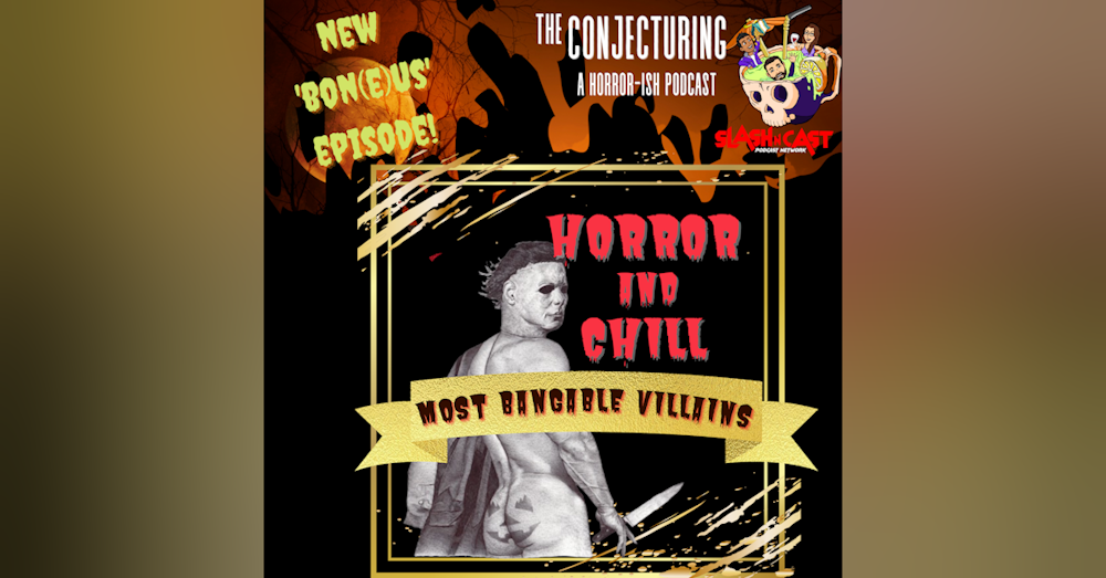 BON(E)US Episode: Top 5 Most Bangable Horror Villains | Slash ‘N Cast Halloween Virtual Convention Segment - 2021 (AUDIO ONLY)