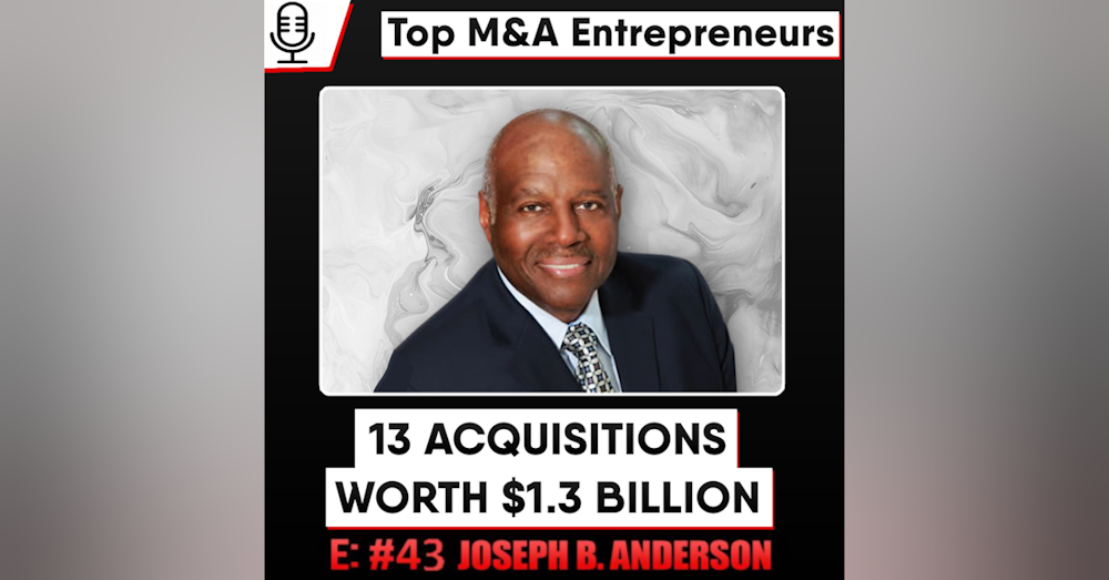 E:43  Joseph B. Anderson 13 Acquisitions with Revenues over $1.3 billion