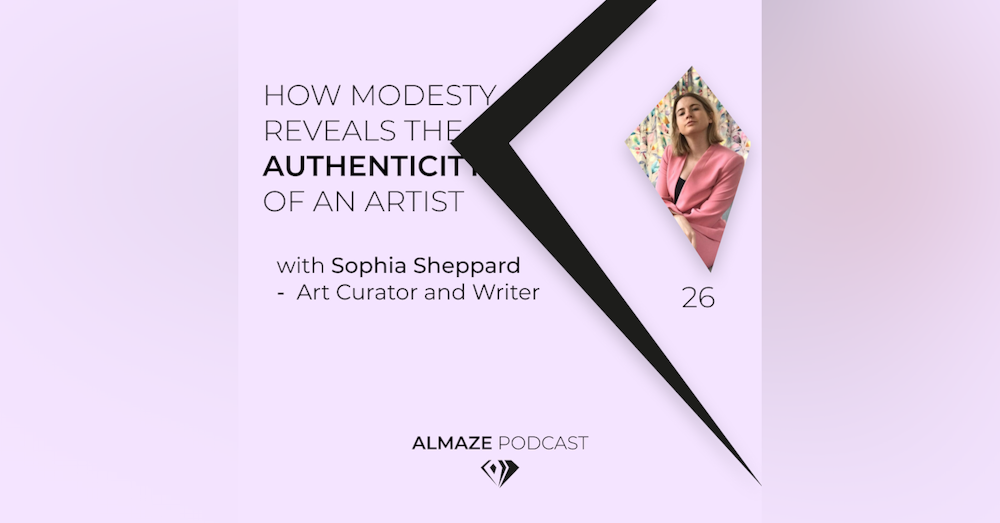 #26 How modesty reveals the authenticity of an artist - Sophia Sheppard