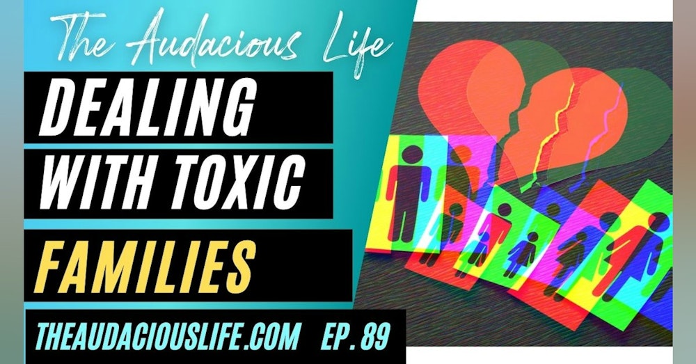 Dealing with Toxic Families Ep. 89