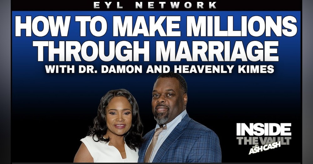 ITV #29: INSIDE THE VAULT: How Dr. Damon and Heavenly Kimes became Millionaires through Marriage