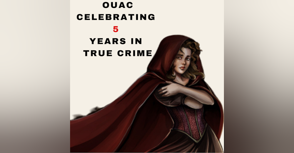 Bonus Episode - OUAC Celebrating 5 Years in True Crime