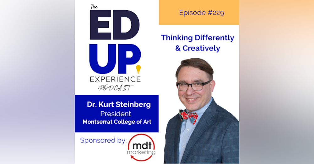 229: Thinking Differently & Creatively - with Dr. Kurt Steinberg, President, Montserrat College of Art