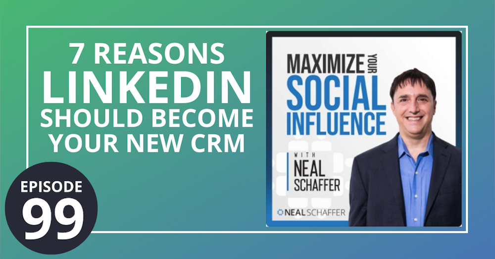 99: 7 Reasons LinkedIn Should Become Your New CRM