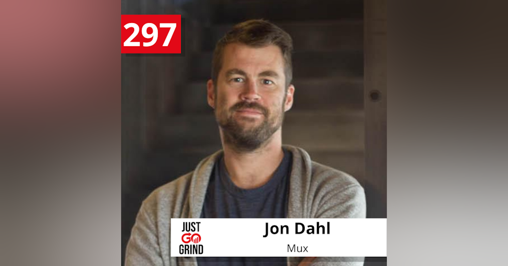 #297: Jon Dahl, Co-Founder and CEO of Mux, a Video Platform for Developers, on The Changing Landscape of the Video Industry and Unexpectedly Becoming a Hyper Growth Startup
