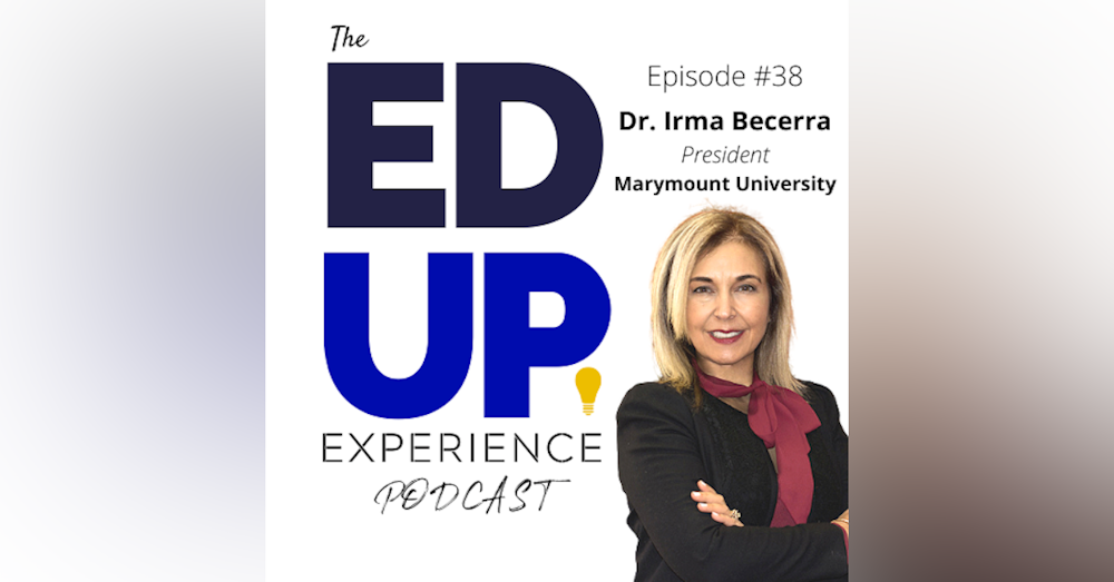 38: The Most Important Investment is Higher Education - with Dr. Irma Becerra, President, Marymount University
