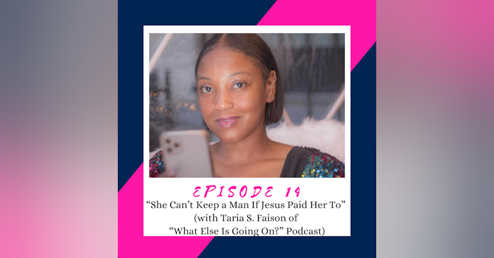 She Can't Keep a Man If Jesus Paid Her To (w/ Taria S. Faison of "What Else Is Going On?" Podcast)