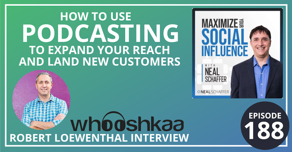188: How to Use Podcasting to Expand Your Reach and Land New Customers [Robert Loewenthal Interview]