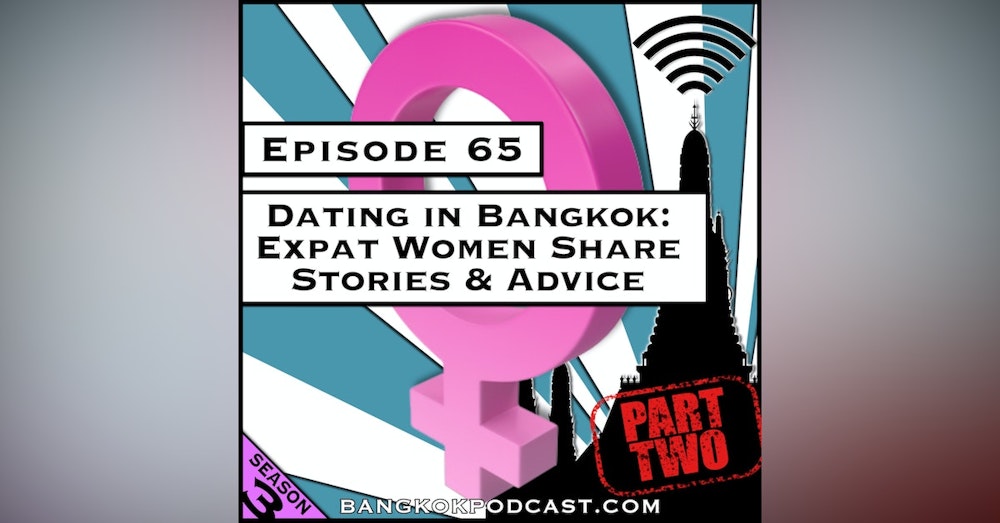 Dating in Bangkok: Expat Women Share Stories & Advice - Part 2 [Season 3, Episode 65]