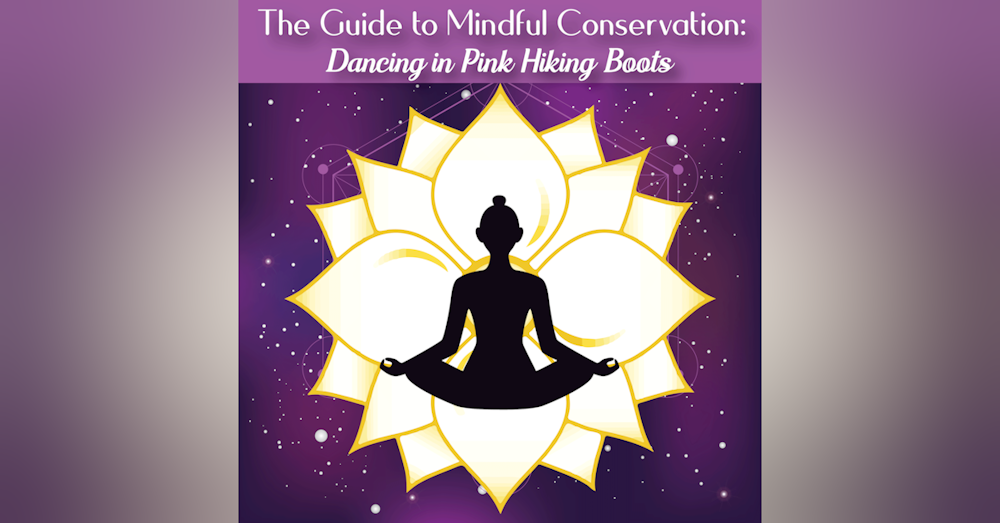 Intro to Mindful Conservation: Dancing in Pink Hiking Boots Pt.2