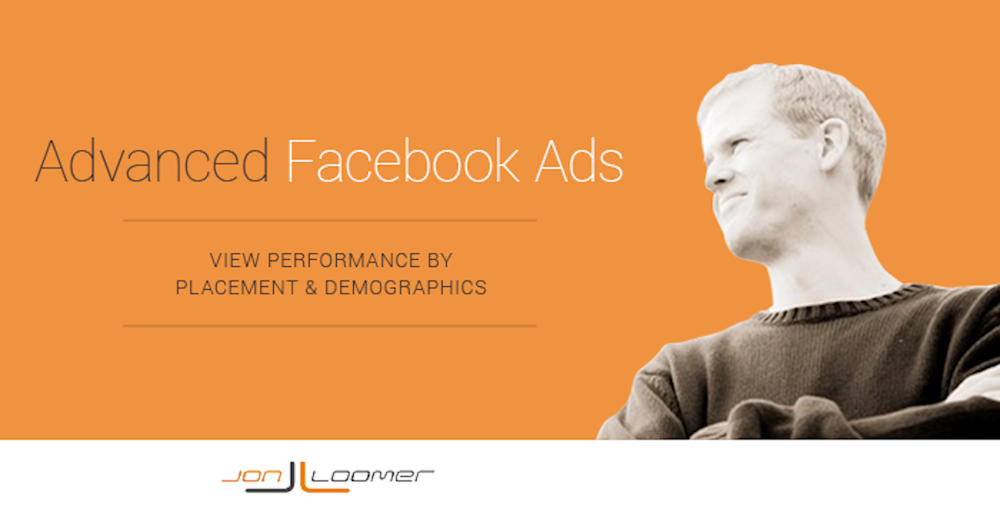 Advanced Facebook Ads: View Performance by Placement and Demographics