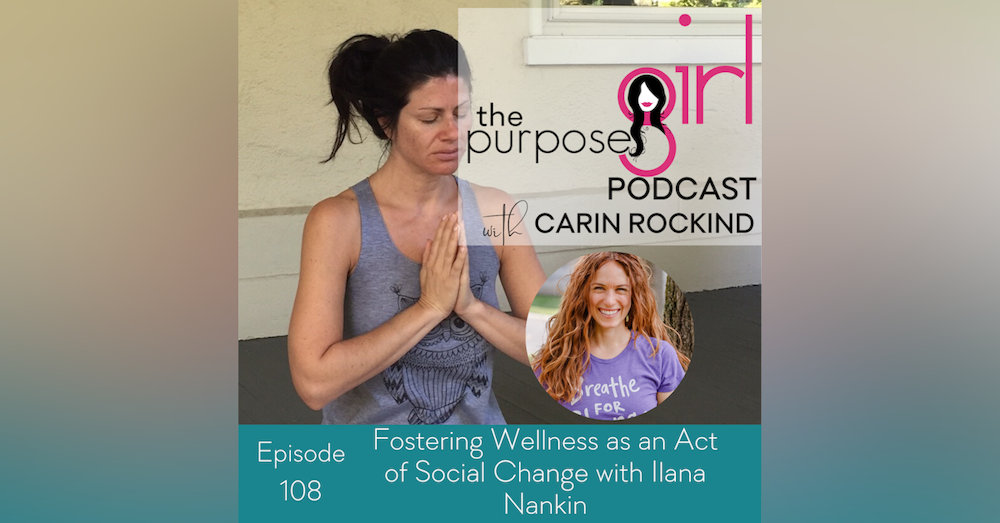 108 Fostering Wellness as an Act of Social Change with Ilana Nankin