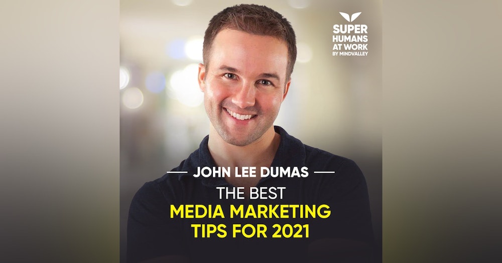 The Best Media Marketing Tips For 2021 - John Lee Dumas