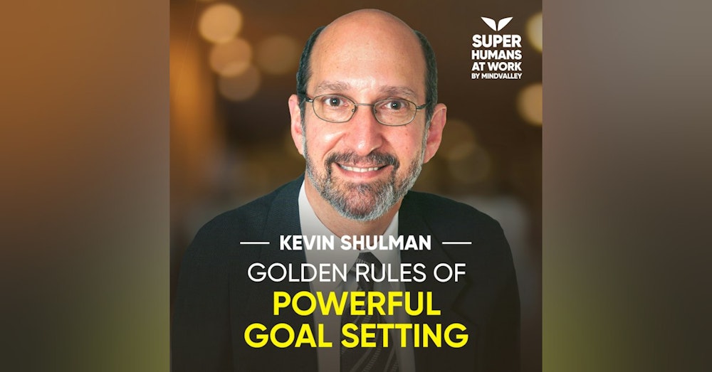 Golden Rules Of Powerful Goal Setting - Kevin Shulman