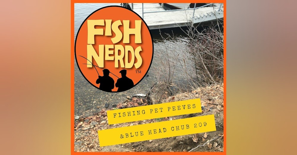 Fishing Pet Peeves and Blue Head Chub EP 209