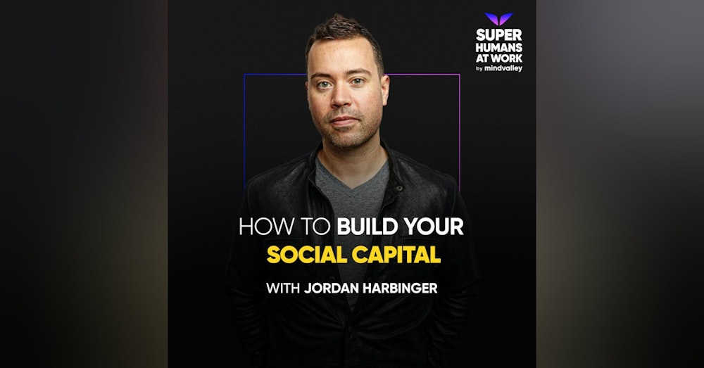 How To Build Your Social Capital — Jordan Harbinger