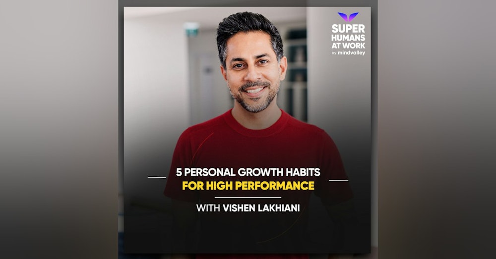 5 Personal Growth Habits For High Performance - Vishen Lakhiani