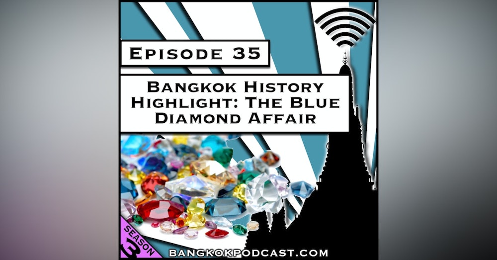 Bangkok History Highlight: The Blue Diamond Affair [Season 3, Episode 35]