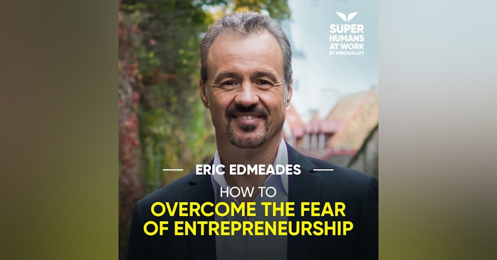 How To Overcome The Fear Of Entrepreneurship - Eric Edmeades