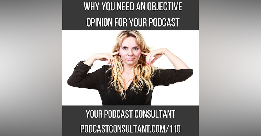 Why You Need an OBJECTIVE Opinion About Your Podcast