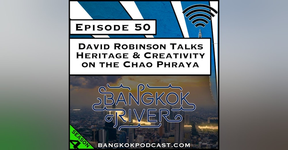 David Robinson Talks Heritage and Creativity on the Chao Phraya River [Season 4, Episode 50]
