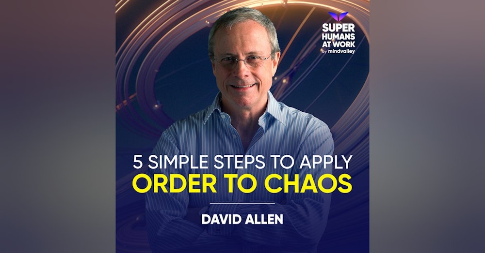 5 Simple Steps To Apply Order To Chaos - David Allen