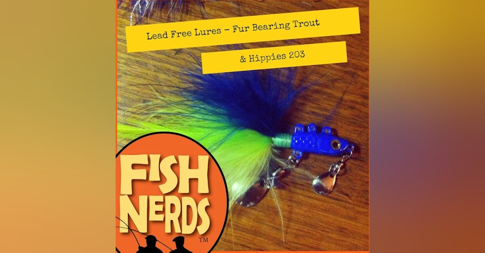 Lead Free Lures Fur Bearing Trout and Hippies ep 203