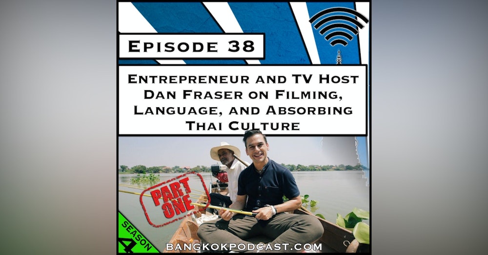 Entrepreneur and TV Host Dan Fraser on Filming, Language, and Absorbing Thai Culture [Season 4, Episode 38]