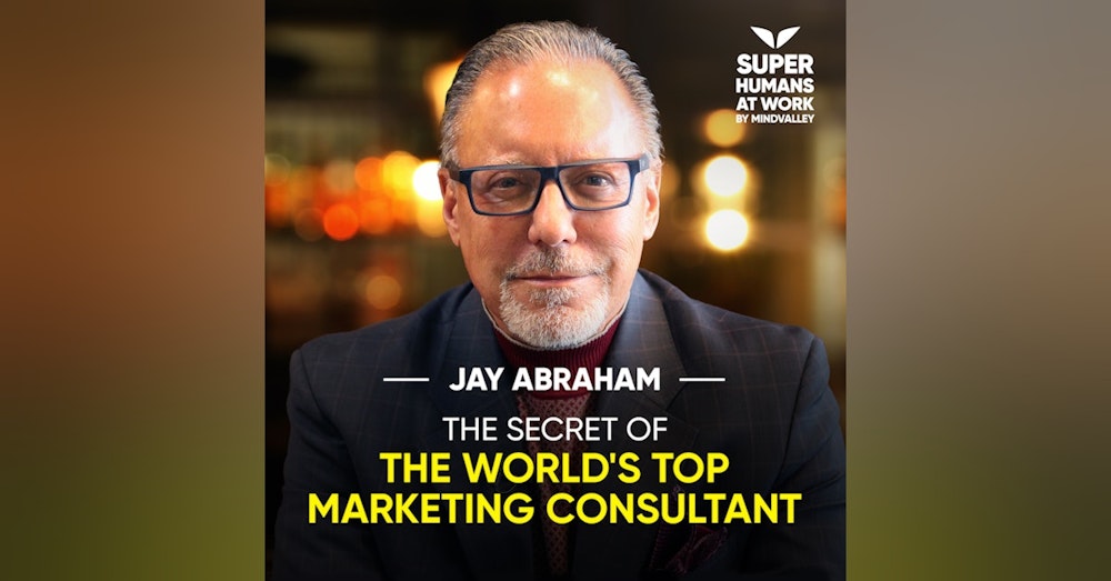 The Secret Of The World's Top Marketing Consultant - Jay Abraham