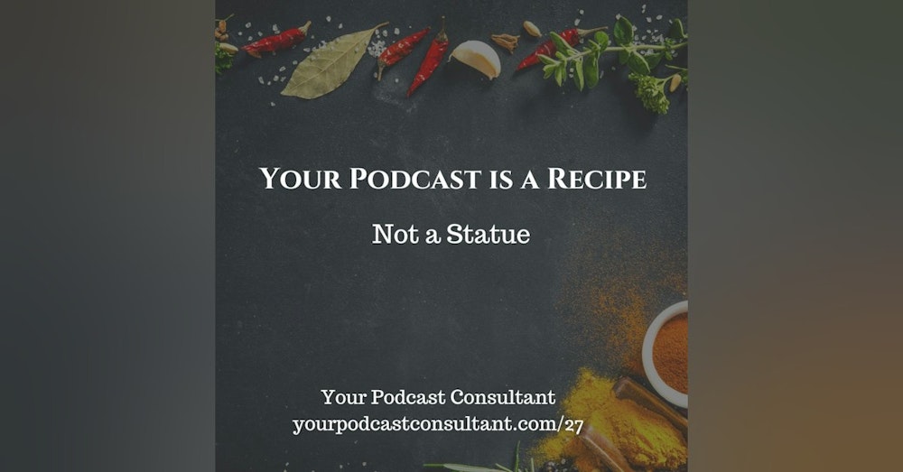 Your Podcast is A Recipe Not a Statue