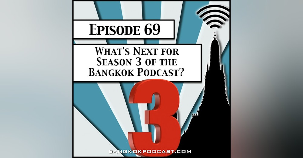 What's Next for Season 3 of the Bangkok Podcast? [Season 2, Episode 69]