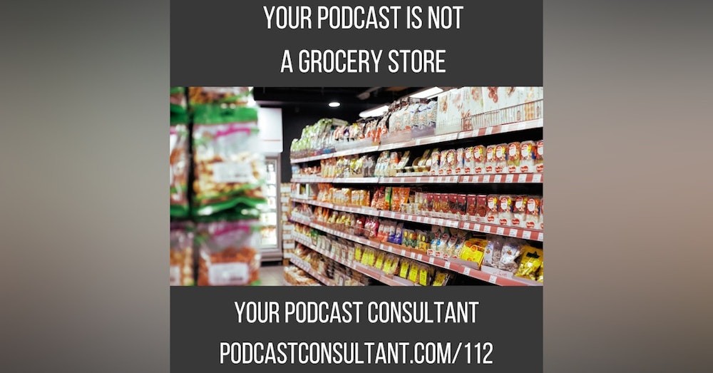 Your Podcast is NOT a Grocery Store