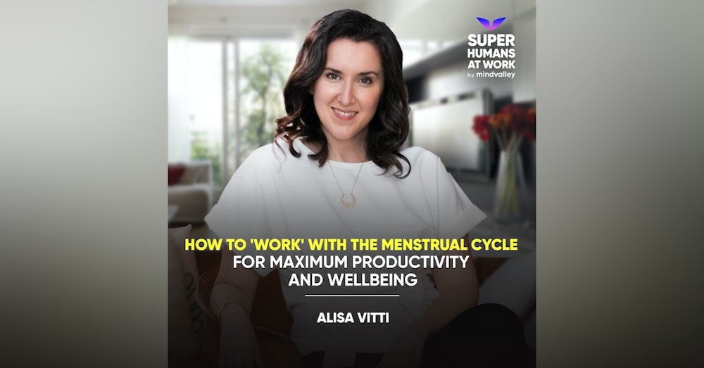How To 'Work' With the Menstrual Cycle for Maximum Productivity and Wellbeing' - Alisa Vitti